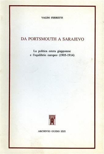 Da Portsmouth a Sarajevo. La politica estera giapponese e l'equilibrio europeo (1905-1914) - Valdo Ferretti - Libro Archivio Izzi 1989, Biblioteca dell'Archivio. Saggi | Libraccio.it