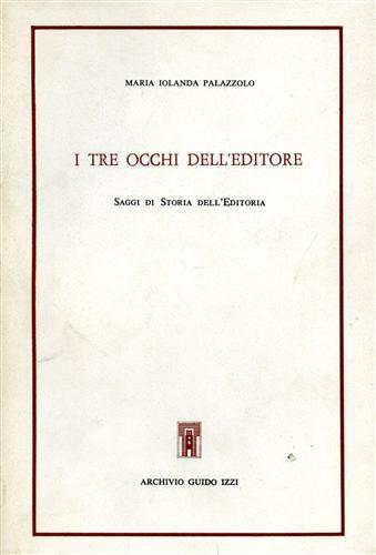 I tre occhi dell'editore. Saggi di storia dell'editoria - Maria Jolanda Palazzolo - Libro Archivio Izzi 1990, Biblioteca dell'Archivio. Saggi | Libraccio.it