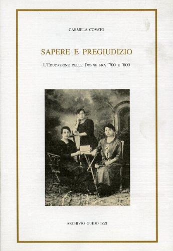 Sapere e pregiudizio. L'educazione delle donne fra '700 e '800 - Carmela Covato - Libro Archivio Izzi 1991, Biblioteca dell'Archivio. Saggi | Libraccio.it