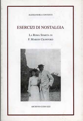 Esercizi di nostalgia. La Roma sparita di F. Marion Crawford - Alessandra Contenti - Libro Archivio Izzi 1992, Biblioteca dell'Archivio. Saggi | Libraccio.it