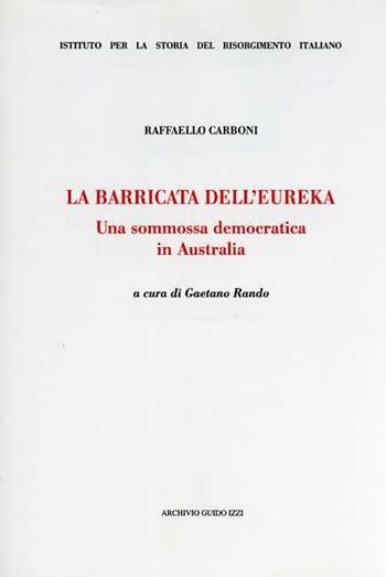 La barricata dell'Eureka. Una sommossa democratica in Australia - Raffaello Carboni - Libro Archivio Izzi 2000, Ist. storia del Risorgimento ital. Fonti | Libraccio.it