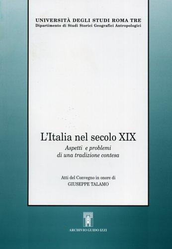 L' Italia nel secolo XIX. Aspetti e problemi di una tradizione contesa. Atti del Convegno in onore di Giuseppe Talamo  - Libro Archivio Izzi 2002 | Libraccio.it