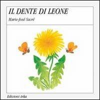 Il dente di leone - Marie-José Sacré, Gaia Volpicelli - Libro Arka 1993, Quattro stagioni | Libraccio.it