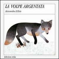 La volpe argentata - Alessandra D'Este, Gaia Volpicelli - Libro Arka 1993, Quattro stagioni | Libraccio.it