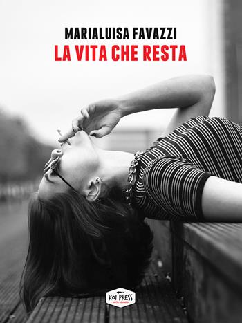 La vita che resta - Marialuisa Favazzi - Libro Koi Press 2019 | Libraccio.it