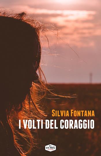 I volti del coraggio - Silvia Fontana - Libro Koi Press 2019 | Libraccio.it