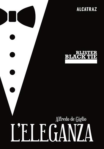 L'eleganza - Alfredo De Giglio - Libro Agenzia Alcatraz 2018, Blister Black Tie | Libraccio.it