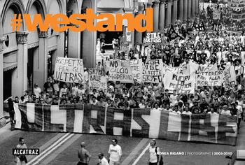 #WeStand. Cronache fotografiche ultras 2003-2010. Ediz. illustrata - Andrea Rigano - Libro Agenzia Alcatraz 2020, Fair play | Libraccio.it