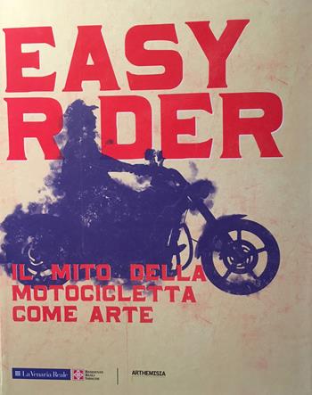 Easy rider. Il mito della motocicletta come arte  - Libro Arthemisia Books 2022 | Libraccio.it