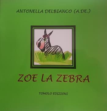 Zoe la zebra - Antonella Delbianco - Libro Tomolo Edizioni 2018, Anime bambine | Libraccio.it