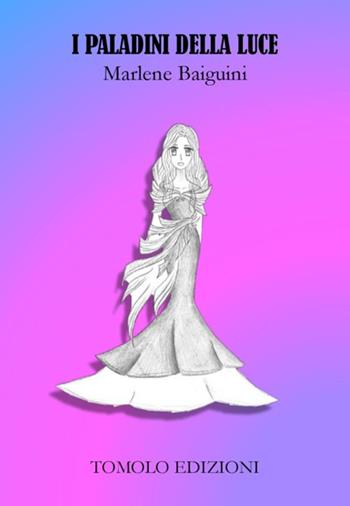 I paladini della luce - Marlene Baiguini - Libro Tomolo Edizioni 2019, Parole minorenni | Libraccio.it