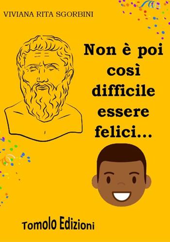 Non è poi così difficile essere felici... - Viviana Rita Sgorbini - Libro Tomolo Edizioni 2019, Anime bambine | Libraccio.it