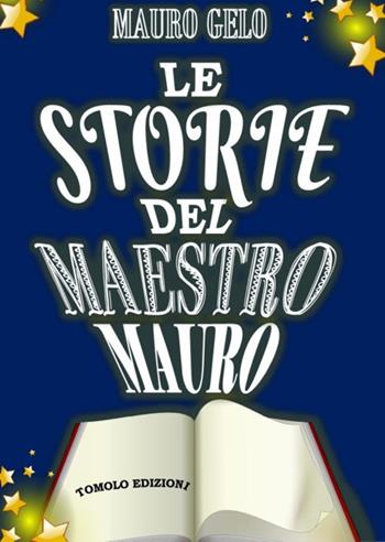 Le storie del maestro Mauro. Ediz. illustrata - Mauro Gelo - Libro Tomolo Edizioni 2020, Anime bambine | Libraccio.it