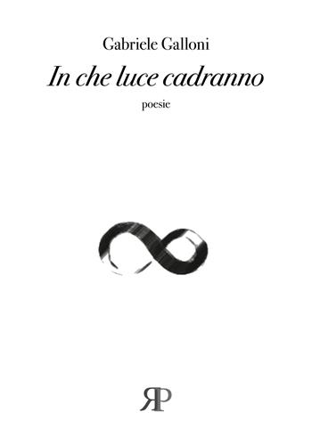 In che luce cadranno - Gabriele Galloni - Libro RP Libri 2018, L' anello di Möbius | Libraccio.it