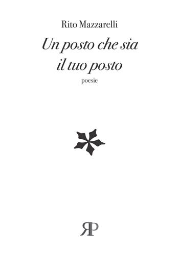 Un posto che sia il tuo posto - Rito Mazzarelli - Libro RP Libri 2018, Poesia | Libraccio.it
