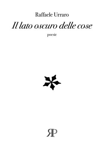 Il lato oscuro delle cose - Raffaele Urraro - Libro RP Libri 2019, Poesia | Libraccio.it