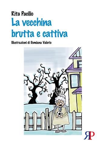 La vecchina brutta e cattiva - Rita Pacilio - Libro RP Libri 2019, La casa di Lilù | Libraccio.it