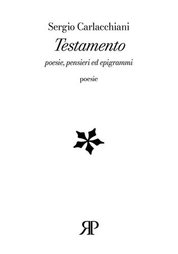 Testamento - Sergio Carlacchiani - Libro RP Libri 2022, Poesia | Libraccio.it