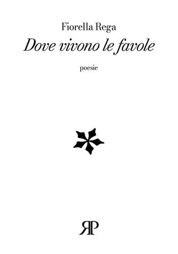 Dove vivono le favole - Fiorella Rega - Libro RP Libri 2022, Poesia | Libraccio.it
