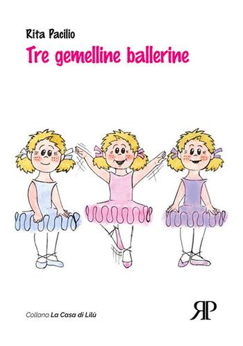 Tre gemelline ballerine - Rita Pacilio - Libro RP Libri 2022, La casa di Lilù | Libraccio.it
