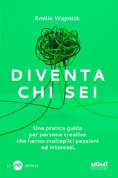 Diventa chi sei. Una pratica guida per persone creative che hanno  molteplici passioni e interessi - Emilie Wapnick - Libro MGMT 2018