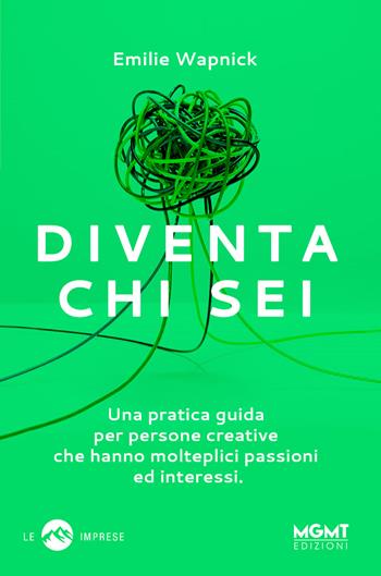 Diventa chi sei. Una pratica guida per persone creative che hanno molteplici passioni e interessi - Emilie Wapnick - Libro MGMT 2018 | Libraccio.it