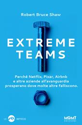 Extreme Teams. Perché Netflix, Pixar, Airbnb e altre aziende all’avanguardia prosperano dove molte altre falliscono