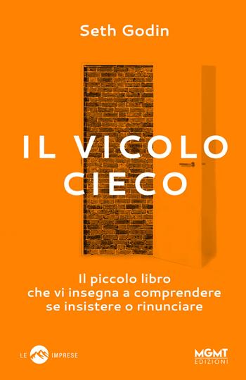 Il vicolo cieco. Il piccolo libro che vi insegna a comprendere se insistere o rinunciare - Seth Godin - Libro MGMT 2018 | Libraccio.it