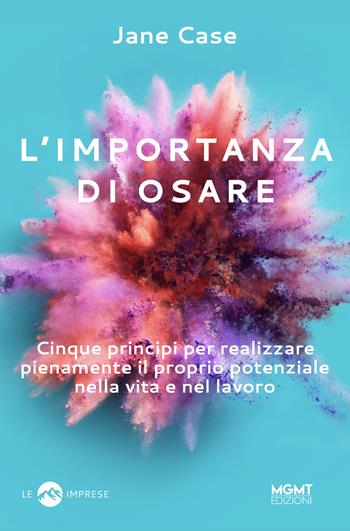 L'importanza di osare. Cinque principi per realizzare pienamente il proprio potenziale nella vita e nel lavoro - Jean Case - Libro MGMT 2020, Le imprese | Libraccio.it