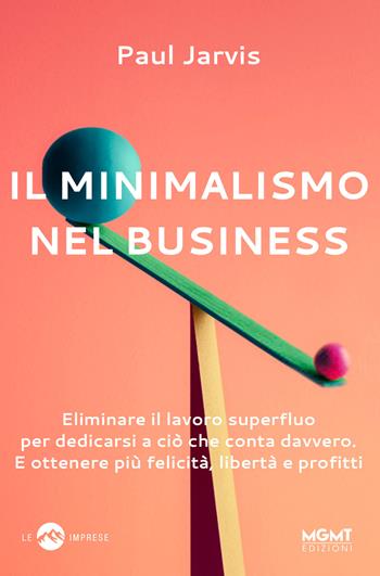 Il minimalismo nel business - Paul Jarvis - Libro MGMT 2020, Le imprese | Libraccio.it