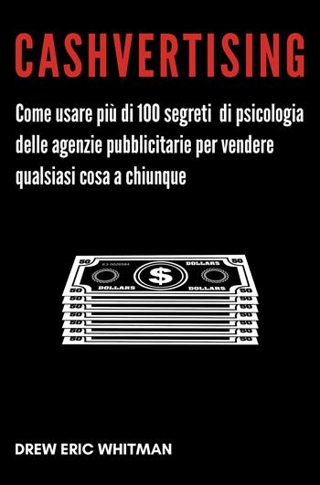 Cashvertising. Come usare più di 100 segreti di psicologia delle agenzie pubblicitarie per vendere qualsiasi cosa a chiunque - Drew Eric Whitman - Libro MGMT 2020 | Libraccio.it