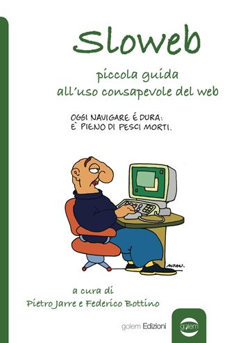 Sloweb. Piccola guida all'uso consapevole del web  - Libro Golem Edizioni 2018, Uomo | Libraccio.it