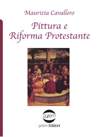 Pittura e Riforma protestante - Maurizia Cavallero - Libro Golem Edizioni 2018, Uomo | Libraccio.it