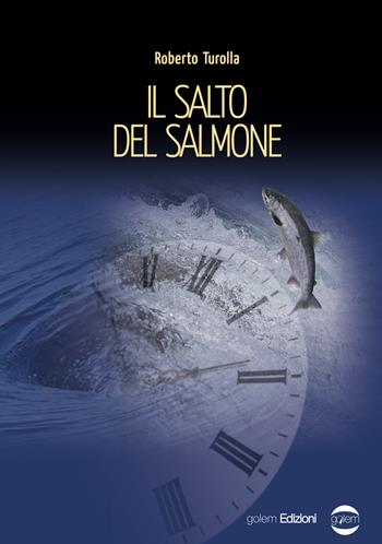 Il salto del salmone - Roberto Turolla - Libro Golem Edizioni 2018, Mondo | Libraccio.it
