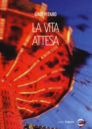 La vita attesa - Gino Pitaro - Libro Golem Edizioni 2019, Mondo | Libraccio.it