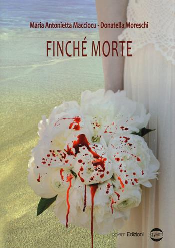 Finché morte - Maria Antonietta Macciocu, Donatella Moreschi - Libro Golem Edizioni 2018, Mondo | Libraccio.it