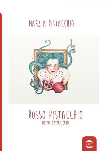 Rosso pistacchio. Ricette e storie crude - Marzia Pistacchio - Libro Golem Edizioni 2019, Anno | Libraccio.it