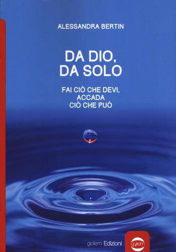 Da Dio, da solo. Fai ciò che devi, accada ciò che può - Alessandra Bertin - Libro Golem Edizioni 2019, Uomo | Libraccio.it