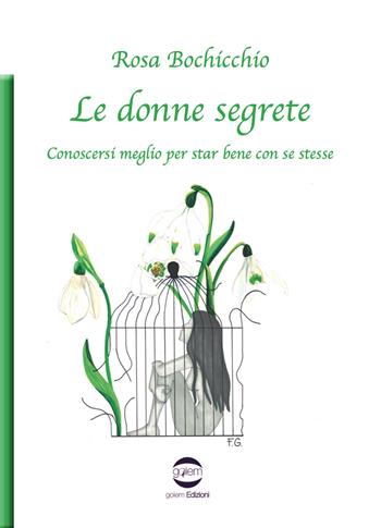 Le donne segrete. Conoscersi meglio per star bene con se stesse - Rosa Bochicchio - Libro Golem Edizioni 2021, Uomo | Libraccio.it