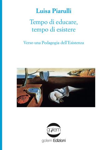 Tempo di educare, tempo di esistere. Verso una pedagogia dell'esistenza - Luisa Piarulli - Libro Golem Edizioni 2019, Uomo | Libraccio.it