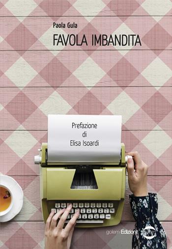 Favola imbandita - Paola Gula - Libro Golem Edizioni 2019, Mondo | Libraccio.it