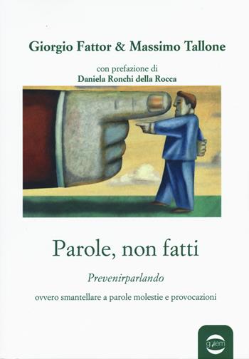 Parole, non fatti. Prevenirparlando ovvero smantellare a parole molestie e provocazioni - Massimo Tallone, Giorgio Fattor - Libro Golem Edizioni 2019, Anno | Libraccio.it