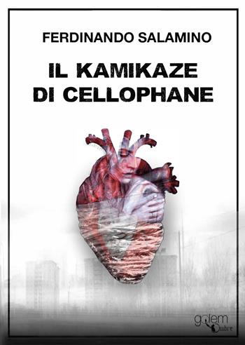 Il kamikaze di cellophane - Ferdinando Salamino - Libro Golem Edizioni 2020, Ombre | Libraccio.it
