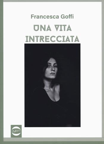 Una vita intrecciata - Francesca Goffi - Libro Golem Edizioni 2022, Ritratti | Libraccio.it