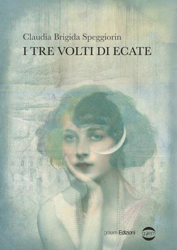 I tre volti di Ecate - Claudia Brigida Speggiorin - Libro Golem Edizioni 2020, Mondo | Libraccio.it
