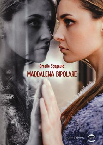 Maddalena bipolare - Ornella Spagnulo - Libro Golem Edizioni 2020, Mondo | Libraccio.it
