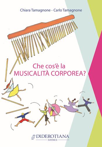 Che cos'è la musicalità corporea? - Chiara Tamagnone, Carlo Tamagnone - Libro Diderotiana Editrice 2018 | Libraccio.it