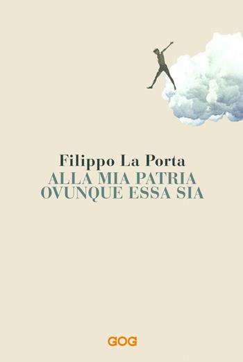 Alla mia patria ovunque essa sia - Filippo La Porta - Libro GOG 2020, Pamphlet | Libraccio.it