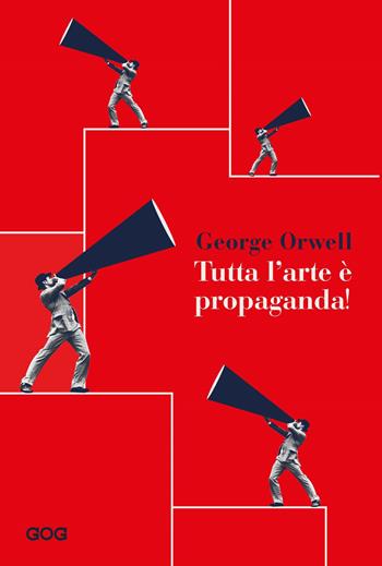 Tutta l'arte è propaganda - George Orwell - Libro GOG 2021 | Libraccio.it