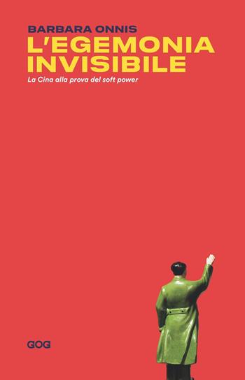 L' egemonia invisibile. La Cina alla prova del soft power - Barbara Onnis - Libro GOG 2021, Pamphlet | Libraccio.it